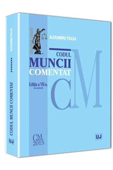 Codul muncii comentat. Editia a VII-a, actualizata
