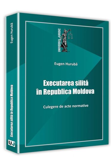 Executarea silita in Republica Moldova. Culegere de acte normative