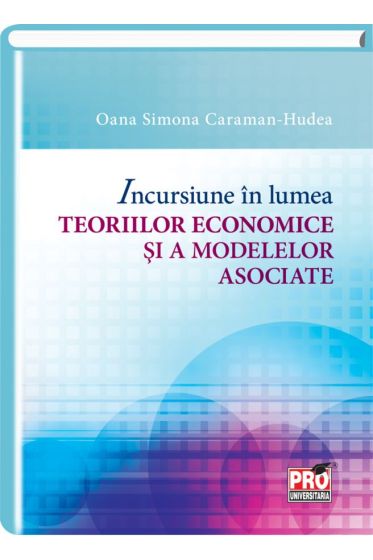 Incursiune in lumea teoriilor economice si a modelelor asociate