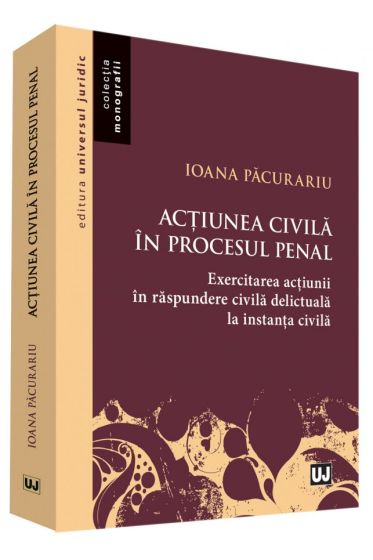 Actiunea civila in procesul penal. Exercitarea actiunii in raspundere civila delictuala in procesul civil