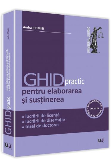 Ghid practic pentru elaborarea si sustinerea lucrarii de licenta, a lucrarii de disertatie sau a tezei de doctorat