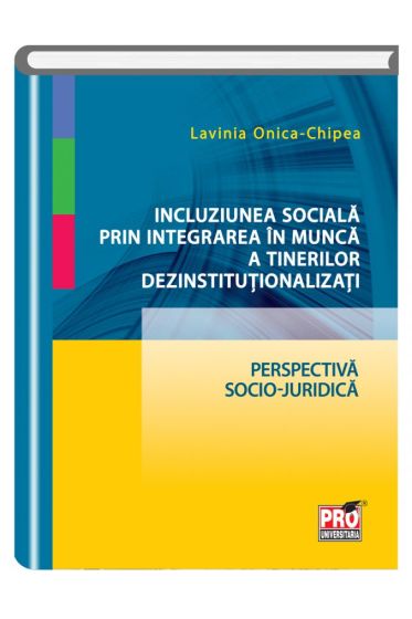 Incluziunea sociala prin integrarea in munca a tinerilor dezinstitutionalizati.Perspectiva socio-juridica