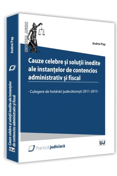 Cauze celebre si solutii inedite ale instantelor de contencios administrativ si fiscal