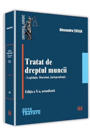 Tratat de dreptul muncii. Legislatie. Doctrina. Jurisprudenta.