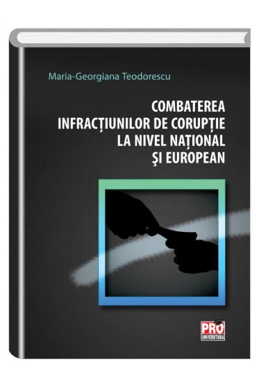 Combaterea infractiunilor de coruptie la nivel national si european