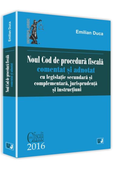 Noul Cod de procedura fiscala comentat si adnotat cu legislatie secundara si complementara, jurisprudenta si instructiuni - 2016