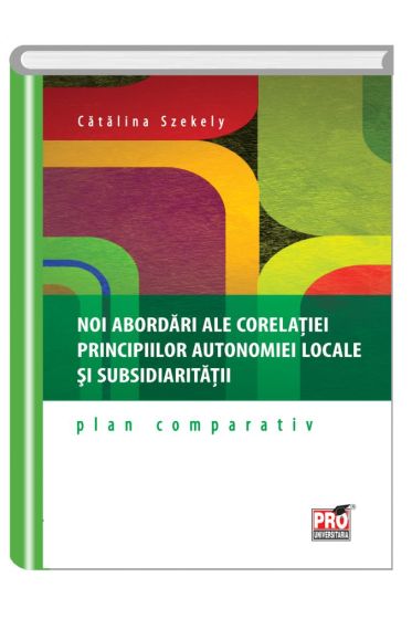 Noi abordari  ale corelatiei  principiilor autonomiei  locale si subsidiaritatii – plan comparativ