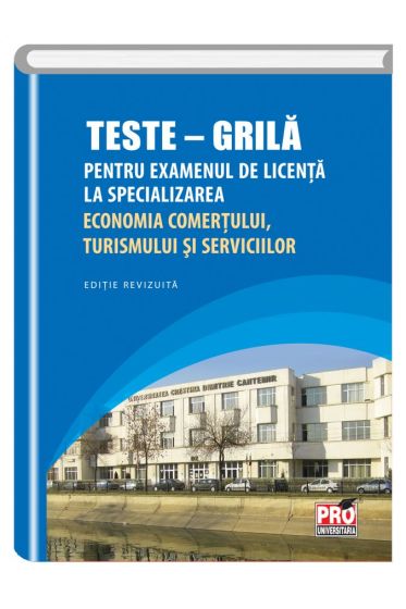 Teste- Grila Pentru examenul de licenta la specializarea Economia Comertului,Turismului si Serviciilor. Editie revizuita