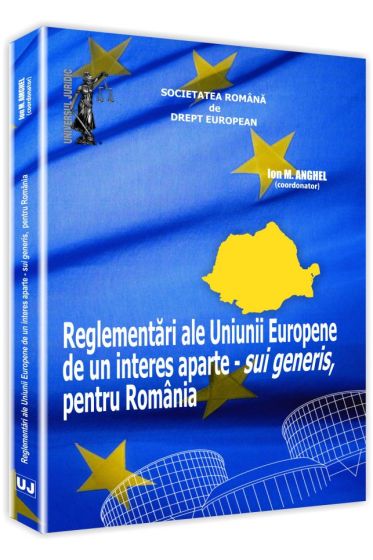 Reglementari ale Uniunii Europene de un interes aparte - sui generis, pentru Romania
