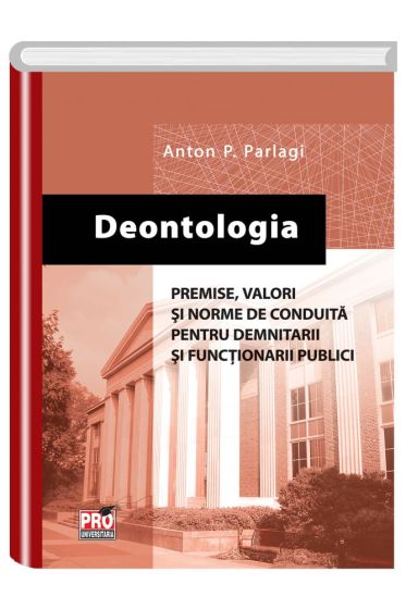 Deontologia.Premise, valori si norme de conduita pentru  demnitarii si functionarii publici