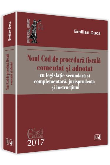 Noul Cod de procedura fiscala comentat si adnotat cu legislatie secundara si complementara, jurisprudenta si instructiuni - 2017