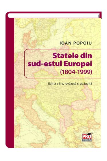 Statele din sud-estul Europei (1804-1999). Editia a II-a revazuta si adaugita