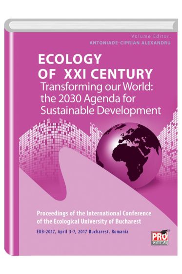 Ecology of XXI Century - Transforming our World: the 2030 Agenda for Sustainable Development. Proceedings of the International Conference of the Ecological University of Bucharest – EUB-2017, April 3-7, 2017, Bucharest, Romania