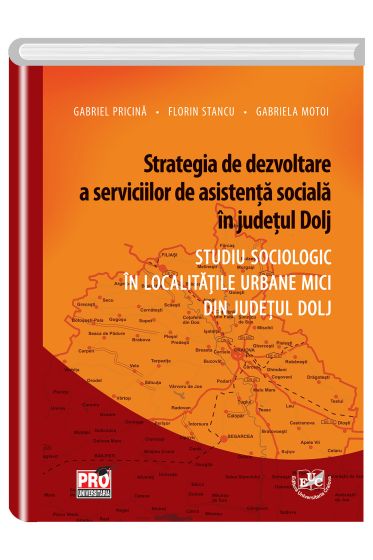 Strategia de dezvoltare a serviciilor de asistenta sociala in judetul Dolj. Studiu sociologic in localitatile urbane mici din judetul Dolj
