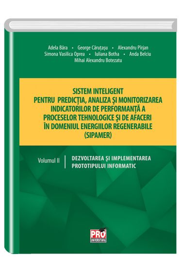 Sistem inteligent pentru predictia, analiza si monitorizarea indicatorilor de performanta a proceselor tehnologice si de afaceri in domeniul energiilor regenerabile (SIPAMER), Vol.II: Dezvoltarea si implementarea prototipului informatic