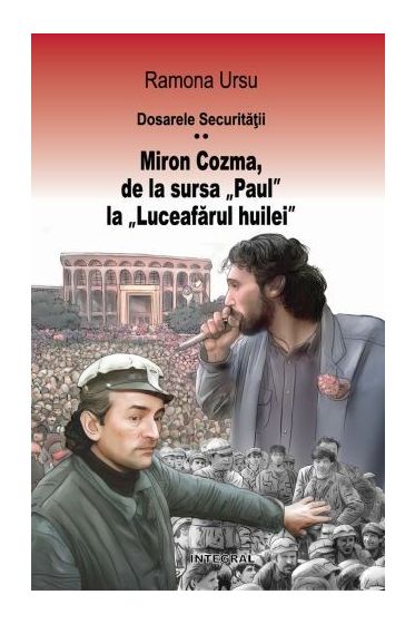 Dosarele Securitatii. Miron Cozma, de la sursa „Paul“ la „Luceafarul huilei“