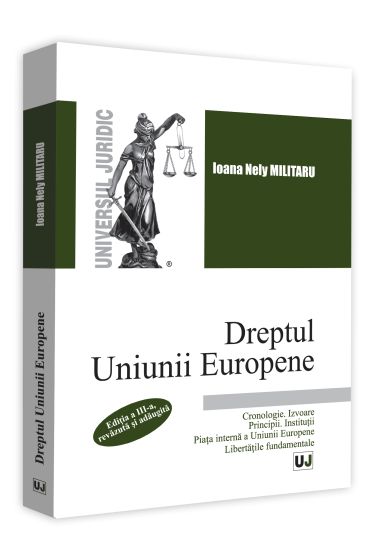 Dreptul Uniunii Europene. Cronologie. Izvoare. Principii. Institutii. Piata interna a Uniunii Europene. Libertatile fundamentale