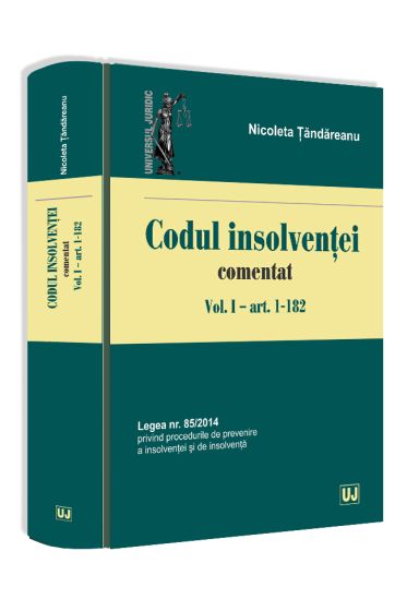 Codul insolventei comentat. Vol. I – art. 1-182. Legea nr. 85/2014 privind procedurile de prevenire a insolventei si de insolventa
