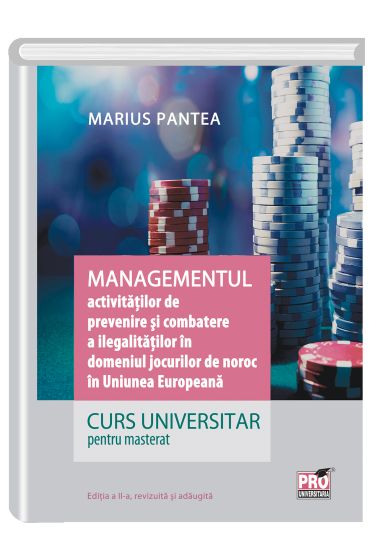 Managementul activitatilor de prevenire si combatere  a ilegalitatilor in domeniul jocurilor de noroc  in Uniunea Europeana. Curs universitar pentru  masterat .Editia a II-a