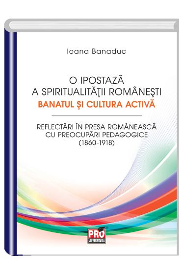 O ipostaza a spiritualitatii romanesti. Banatul si cultura activa.