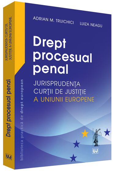 Drept procesual penal – Jurisprudenta Curtii de Justitie a Uniunii Europene