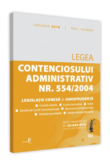 Legea contenciosului administrativ  nr. 554/2004,  legislatie conexa si jurisprudenta Legislatie consolidata si index: 4 ianuarie 2018