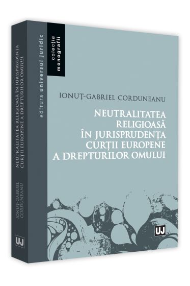 Neutralitatea religioasa in jurisprudenta Curtii Europene a Drepturilor Omului
