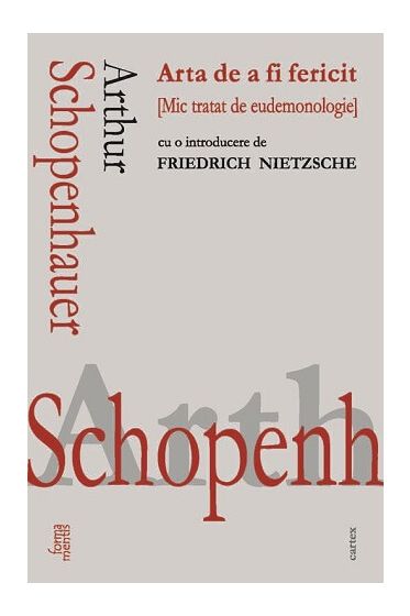 Arthur Schopenhauer. Arta de a fi fericit. Mic tratat de eudemonologie cu o introducere de Friedrich Nietzsche