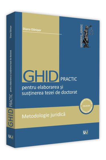 Ghid practic pentru elaborarea si sustinerea tezei de doctorat. Metodologie juridica