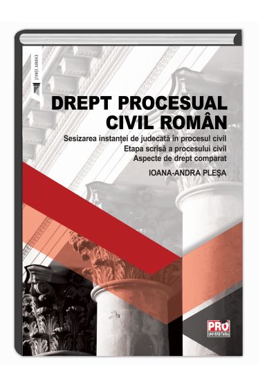 Drept procesual civil roman. Sesizarea instantei de judecata in procesul civil. Etapa scrisa a procesului civil. Aspecte de drept comparat