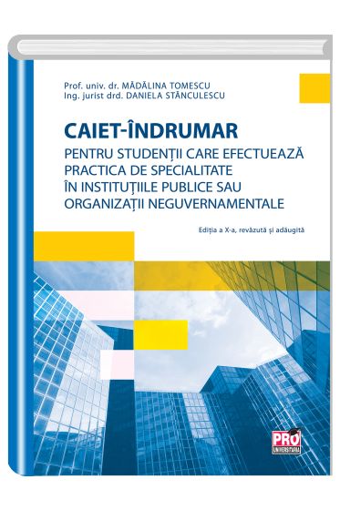 CAIET - INDRUMAR pentru studentii care efectueaza practica de specialitate in institutiile publice sau organizatii neguvernamentale Ediția a X-a, revazuta și adaugita