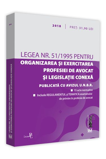 Legea nr. 51/1995  pentru organizarea si exercitarea profesiei de avocat si legislatie conexa. 2018 Editie tiparita pe hartie alba