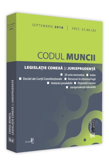 Codul muncii, legislatie conexa si jurisprudenta: septembrie 2018
