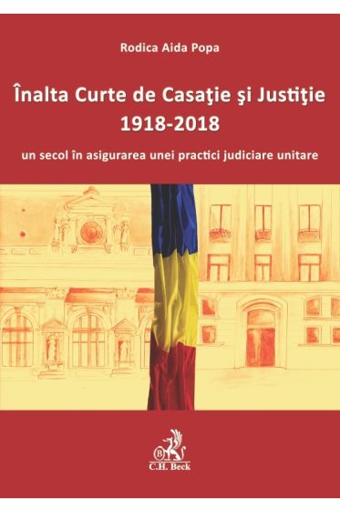 Inalta Curte de Casatie si Justitie – 1918-2018 – un secol in asigurarea unei practici judiciare unitare