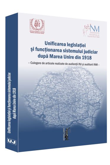 Unificarea legislatiei si functionarea sistemului judiciar dupa Mare Unire din 1918