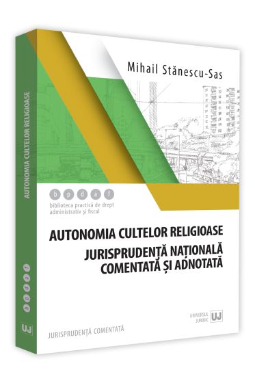 Autonomia cultelor religioase. Jurisprudenta nationala comentata si adnotata