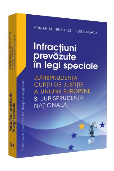 Infractiuni prevazute in legi speciale – Jurisprudenta Curtii de Justitie a Uniunii Europene si jurisprudenta nationala