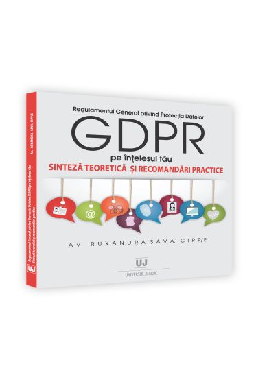 Regulamentul General privind Protectia Datelor (GDPR) pe intelesul tau. Sinteza teoretica si recomandari practice