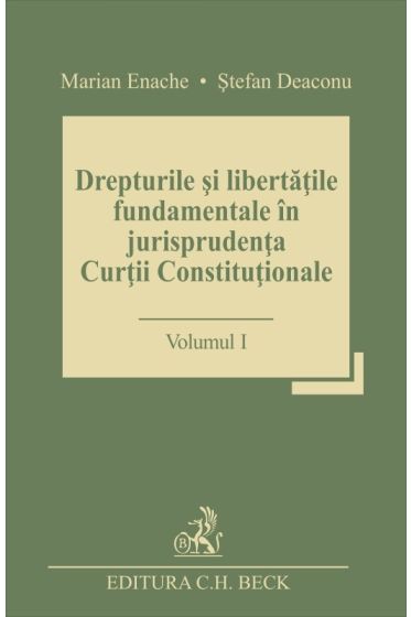Drepturile si libertatile fundamentale in jurisprudenta Curtii Constitutionale. Volumul I