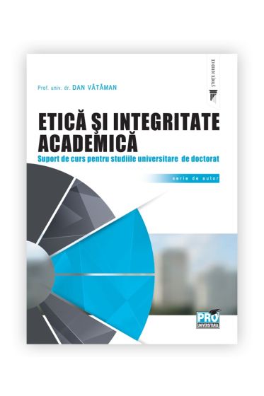 Etica si integritate academica. Suport de curs pentru studiile universitare de doctorat