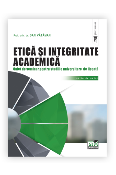 Etica si integritate academica. Caiet de seminar pentru studiile universitare de licenta