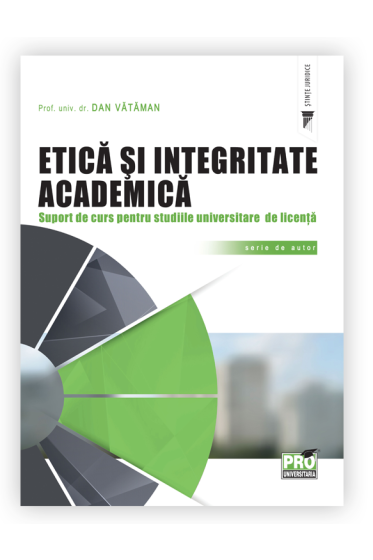 Etica si integritate academica. Suport de curs pentru studiile universitare de licenta