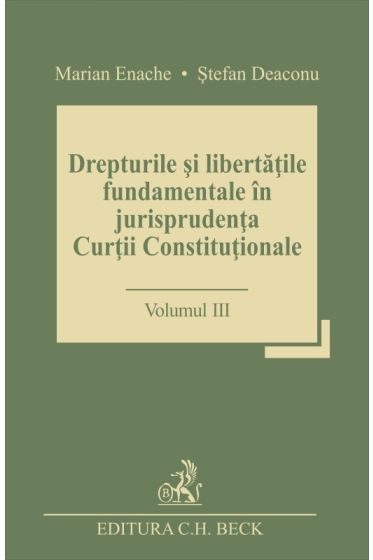 Drepturile si libertatile fundamentale in jurisprudenta Curtii Constitutionale. Volumul III