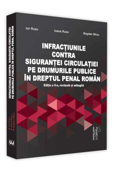 Infractiuni contra sigurantei circulatiei pe drumurile publice in dreptul penal roman, Editia a II-a, revazuta si adaugita