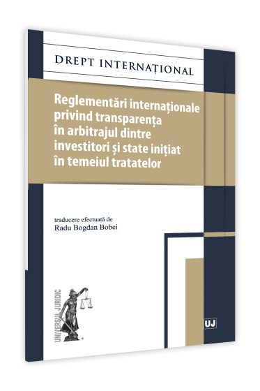 Reglementari internationale privind transparenta in arbitrajul dintre investitori si state initiat in temeiul tratatelor