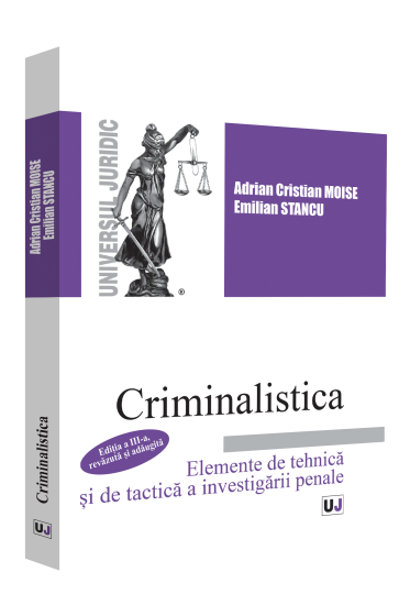 Criminalistica. Elemente de tehnica si de tactica a investigatiei penale