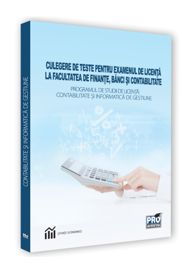 Culegere de teste pentru examenul de licenta la facultatea de finante, banci si contabilitate. Programul de studii de licenta: contabilitate si informatica de gestiune