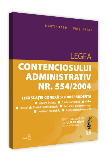 Legea contenciosului administrativ nr. 554/2004, legislatie conexa si jurisprudenta. Editie tiparita pe hartie alba: martie 2020