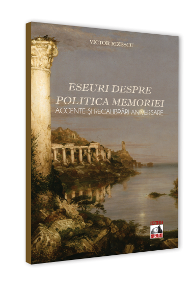 Eseuri despre politica memoriei. Accente si recalibrari aniversare