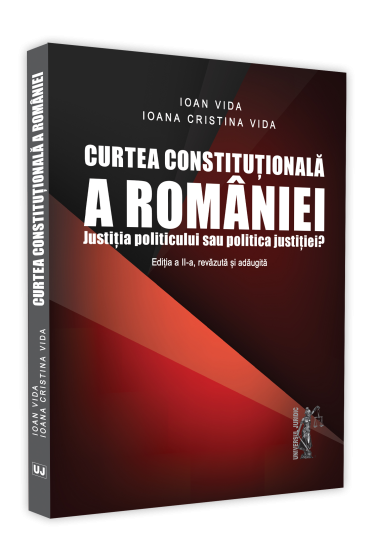 Curtea Constitutionala a Romaniei. Justitia politicului sau politica justitiei? Editia a II-a, revazuta si adaugita